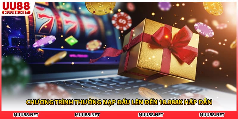 Chương trình thưởng nạp đầu lên đến 18.888k hấp dẫn