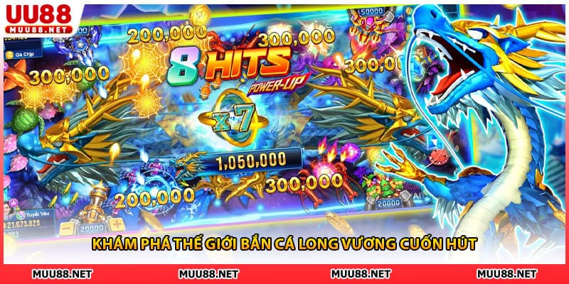 Khám phá thế giới bắn cá long vương cuốn hút