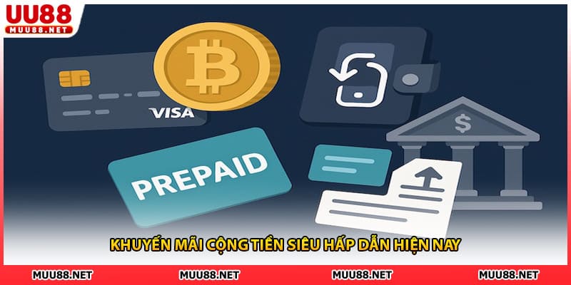 Khuyến mãi cộng tiền siêu hấp dẫn hiện nay