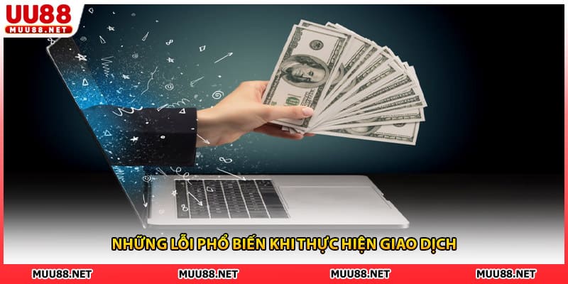 Những lỗi phổ biến khi thực hiện giao dịch