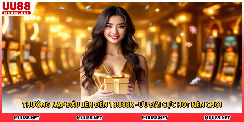 Thưởng Nạp Đầu Lên Đến 18.888k - Ưu Đãi Cực Hot Nên Chơi