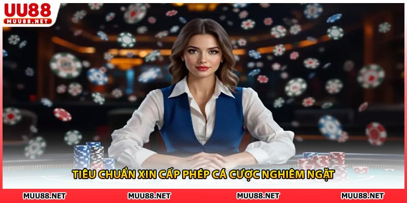 Tiêu chuẩn xin cấp phép cá cược nghiêm ngặt