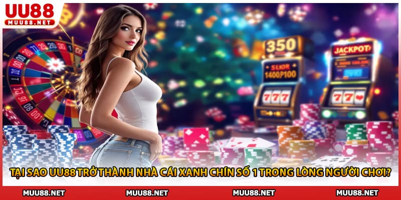 Tại sao UU88 trở thành nhà cái xanh chín số 1 trong lòng người chơi?